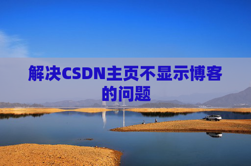 解决CSDN主页不显示博客的问题